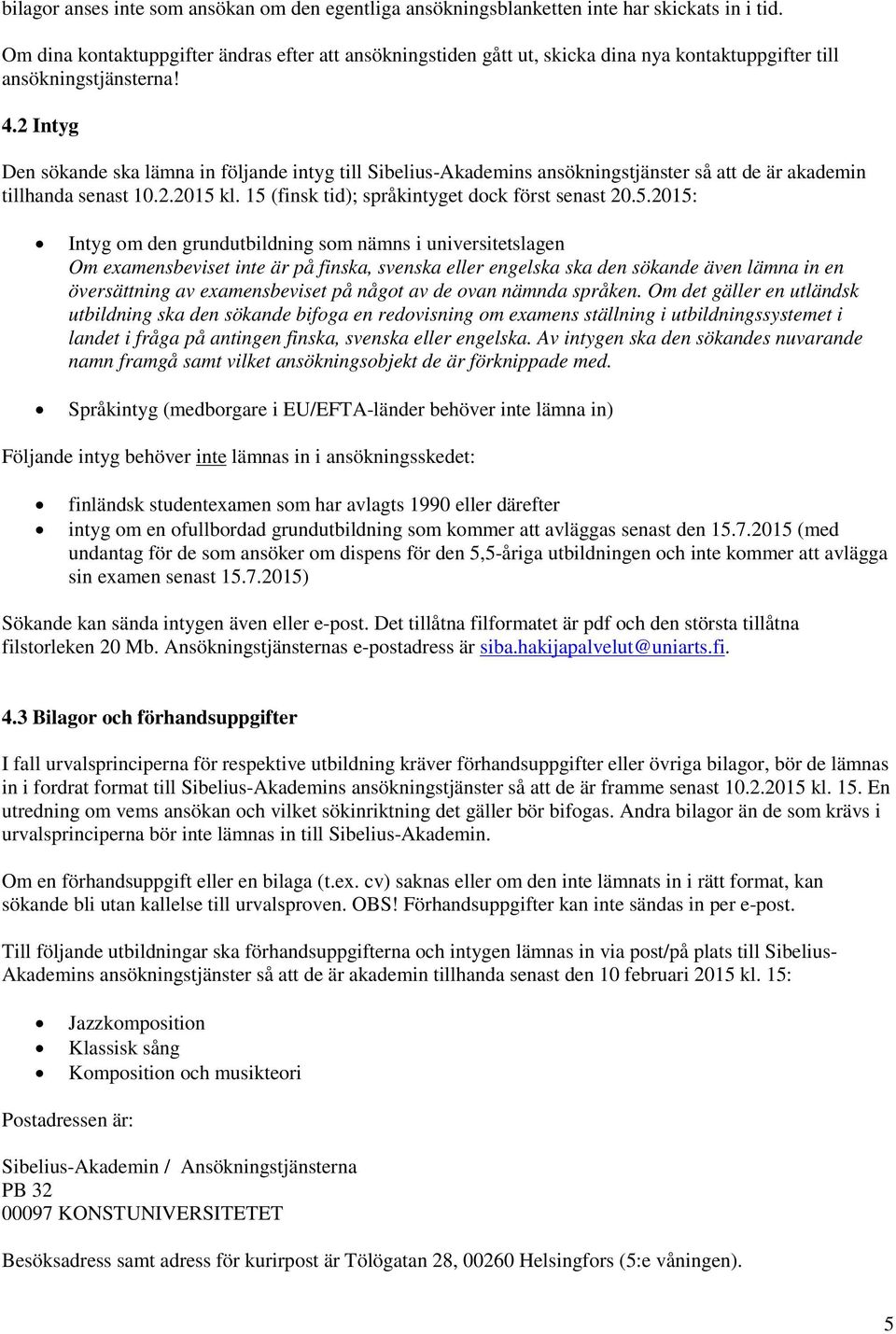 2 Intyg Den sökande ska lämna in följande intyg till Sibelius-Akademins ansökningstjänster så att de är akademin tillhanda senast 10.2.2015 