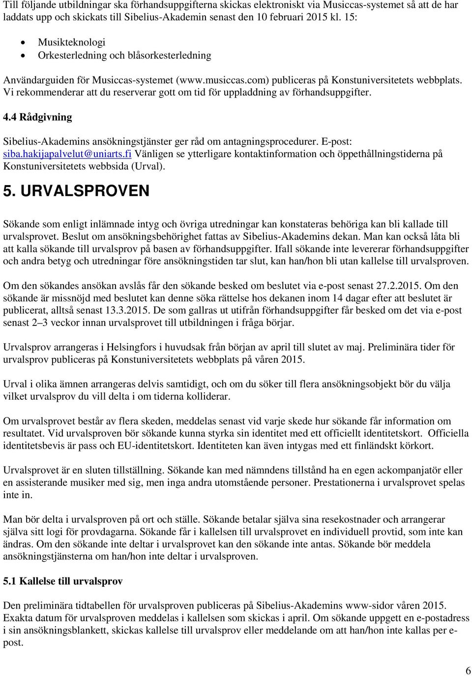 Vi rekommenderar att du reserverar gott om tid för uppladdning av förhandsuppgifter. 4.4 Rådgivning Sibelius-Akademins ansökningstjänster ger råd om antagningsprocedurer. E-post: siba.