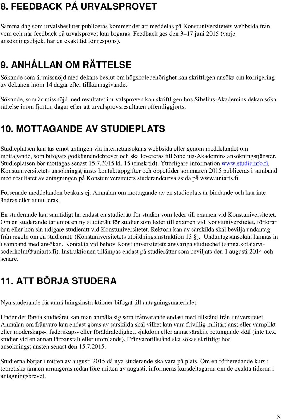 ANHÅLLAN OM RÄTTELSE Sökande som är missnöjd med dekans beslut om högskolebehörighet kan skriftligen ansöka om korrigering av dekanen inom 14 dagar efter tillkännagivandet.