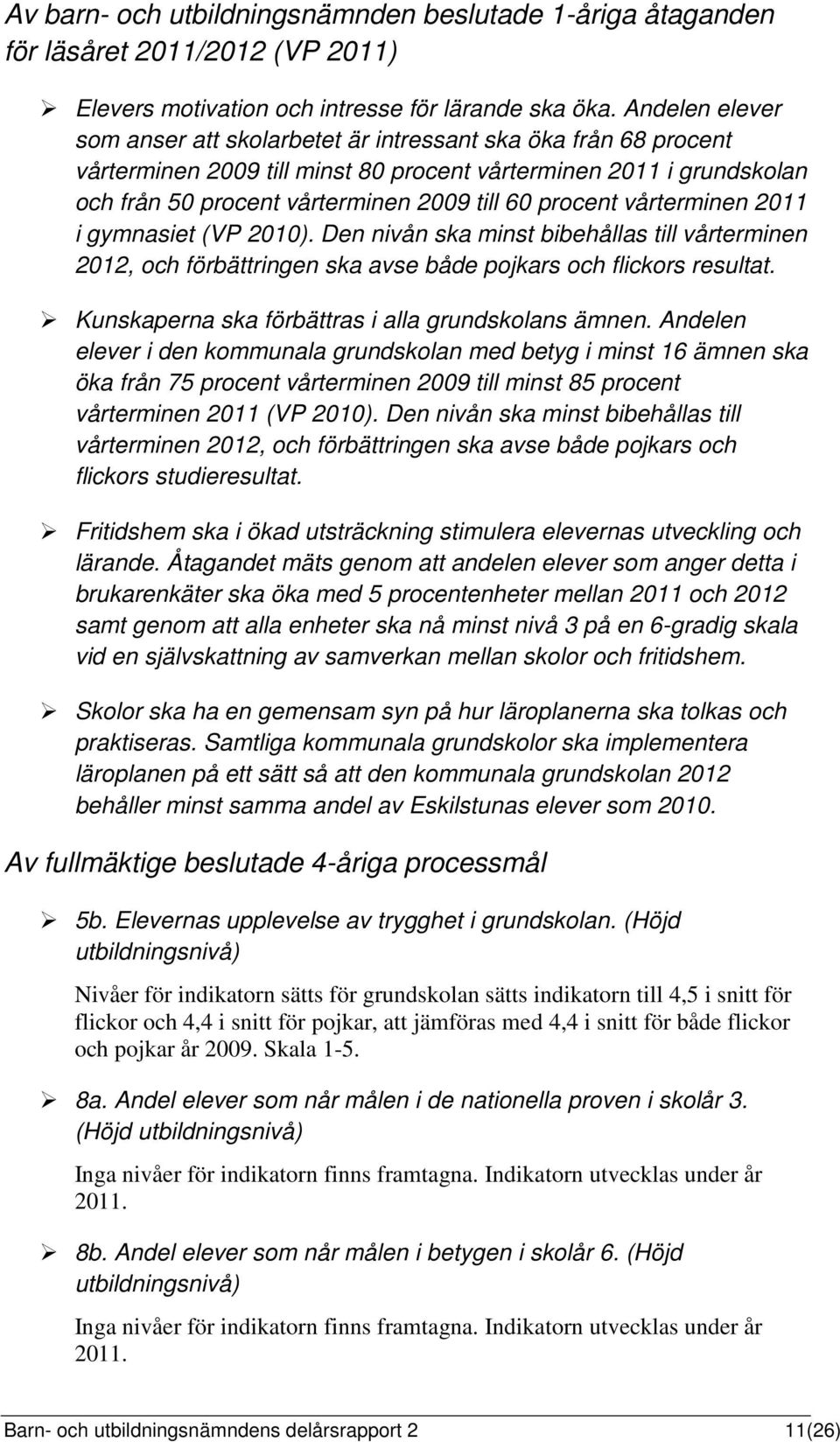 procent vårterminen 2011 i gymnasiet (VP 2010). Den nivån ska minst bibehållas till vårterminen 2012, och förbättringen ska avse både pojkars och flickors resultat.