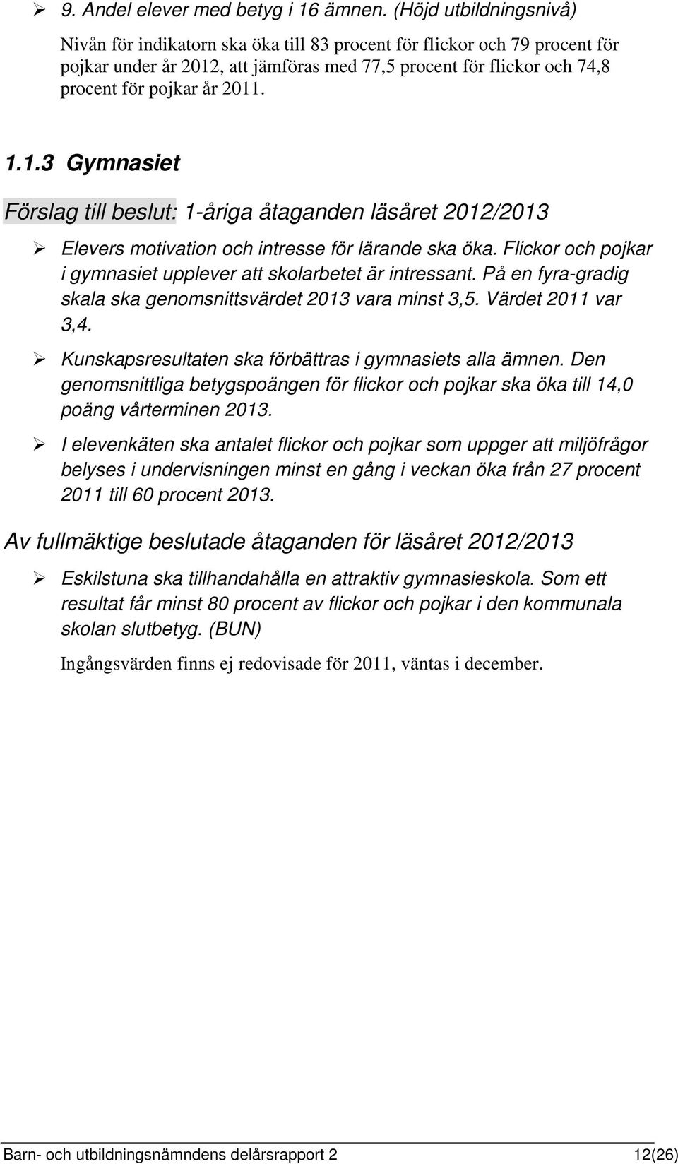 1.1.3 Gymnasiet Förslag till beslut: 1-åriga åtaganden läsåret 2012/2013 Elevers motivation och intresse för lärande ska öka. Flickor och pojkar i gymnasiet upplever att skolarbetet är intressant.