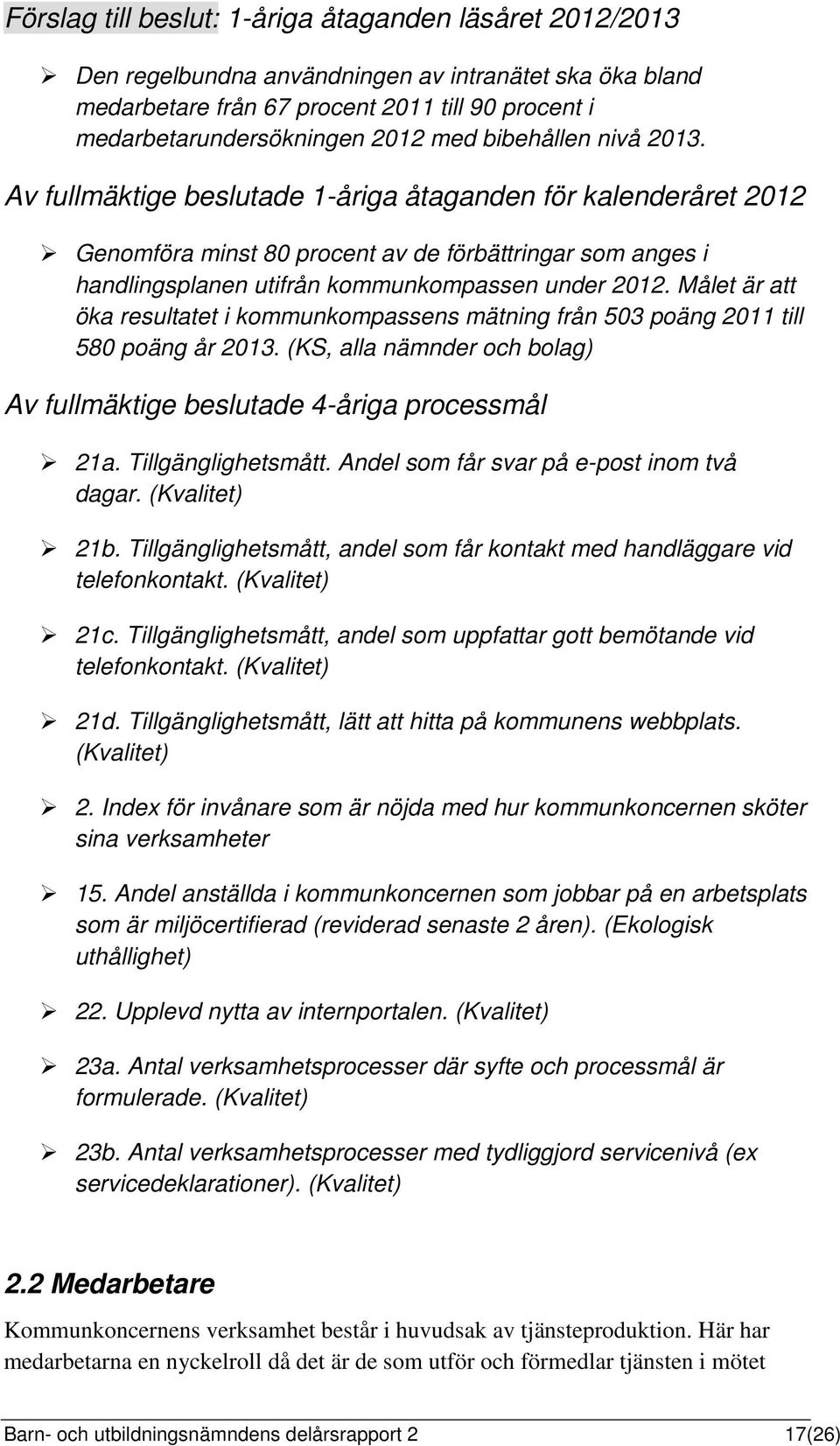 Målet är att öka resultatet i kommunkompassens mätning från 503 poäng 2011 till 580 poäng år 2013. (KS, alla nämnder och bolag) Av fullmäktige beslutade 4-åriga processmål 21a. Tillgänglighetsmått.