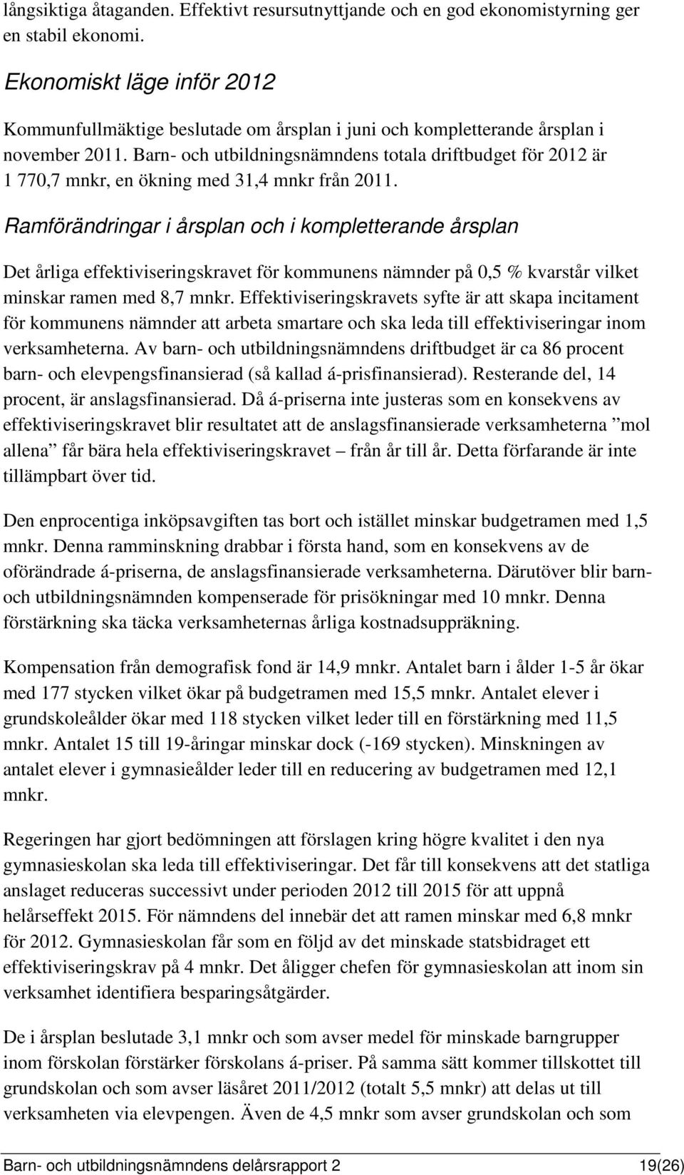 Barn- och utbildningsnämndens totala driftbudget för 2012 är 1 770,7 mnkr, en ökning med 31,4 mnkr från 2011.