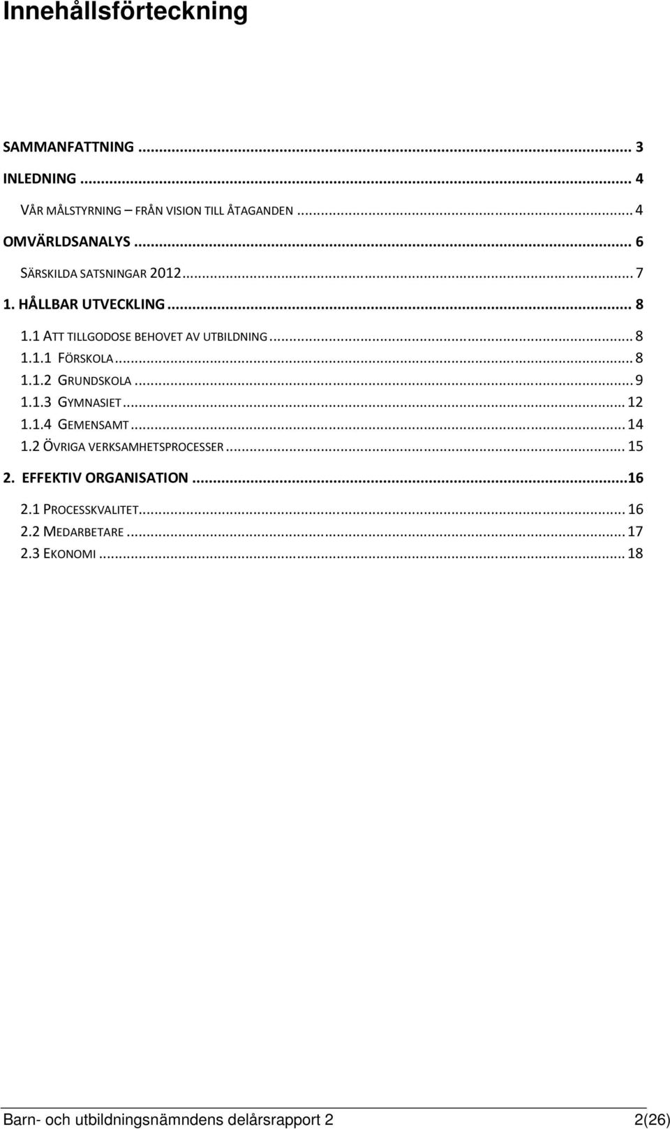 .. 8 1.1.2 GRUNDSKOLA... 9 1.1.3 GYMNASIET... 12 1.1.4 GEMENSAMT... 14 1.2 ÖVRIGA VERKSAMHETSPROCESSER... 15 2.