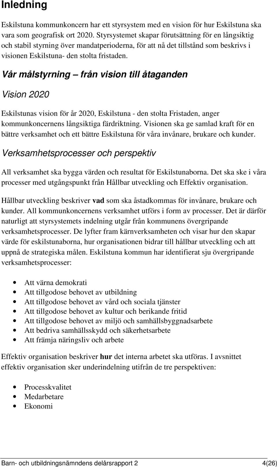 Vår målstyrning från vision till åtaganden Vision 2020 Eskilstunas vision för år 2020, Eskilstuna - den stolta Fristaden, anger kommunkoncernens långsiktiga färdriktning.