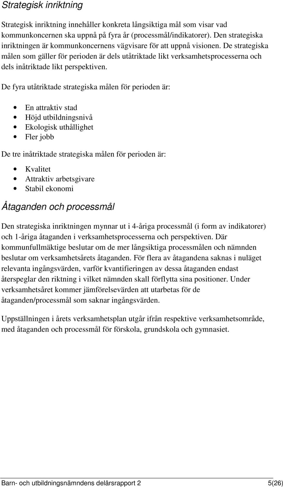 De strategiska målen som gäller för perioden är dels utåtriktade likt verksamhetsprocesserna och dels inåtriktade likt perspektiven.