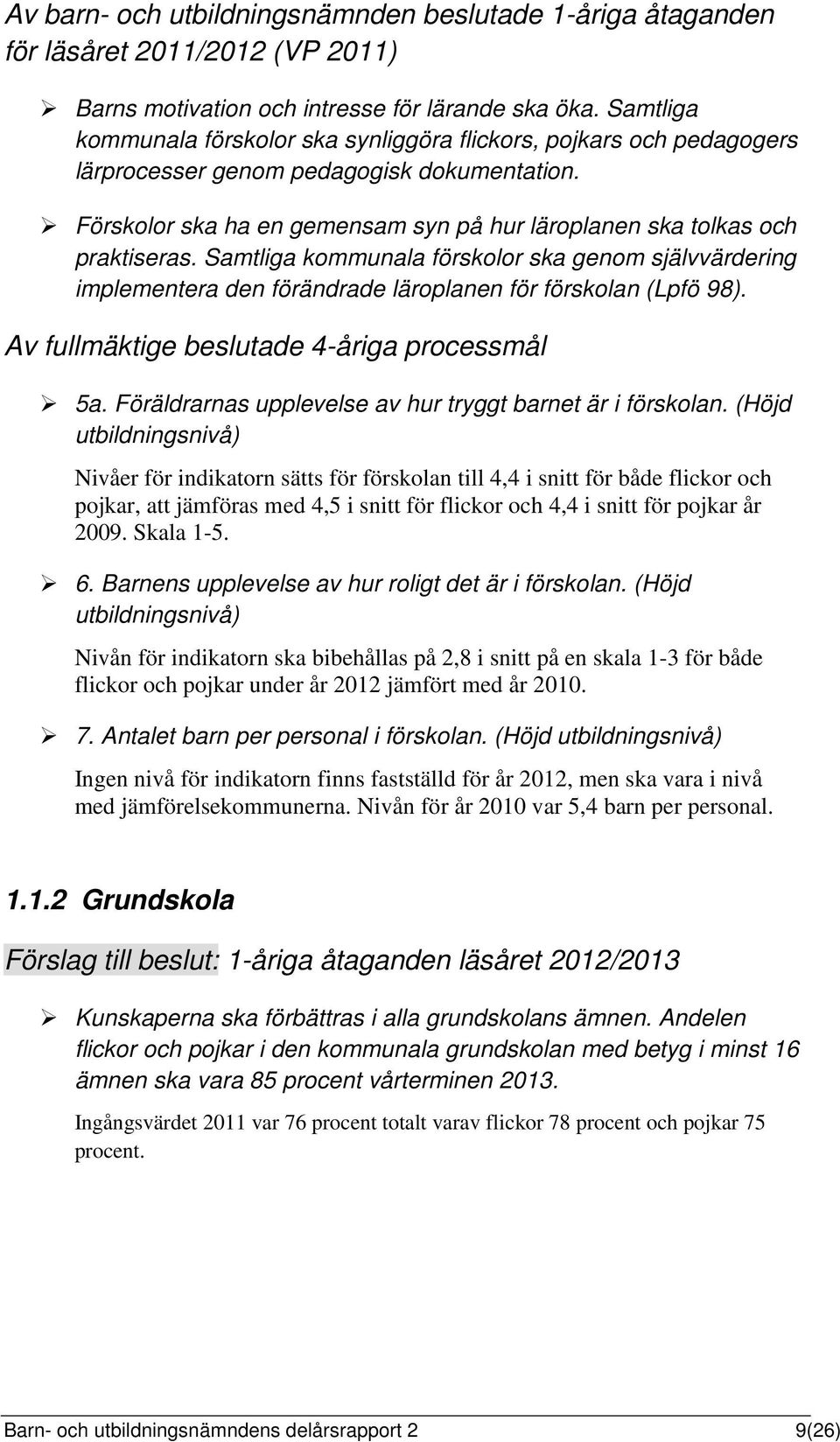 Samtliga kommunala förskolor ska genom självvärdering implementera den förändrade läroplanen för förskolan (Lpfö 98). Av fullmäktige beslutade 4-åriga processmål 5a.