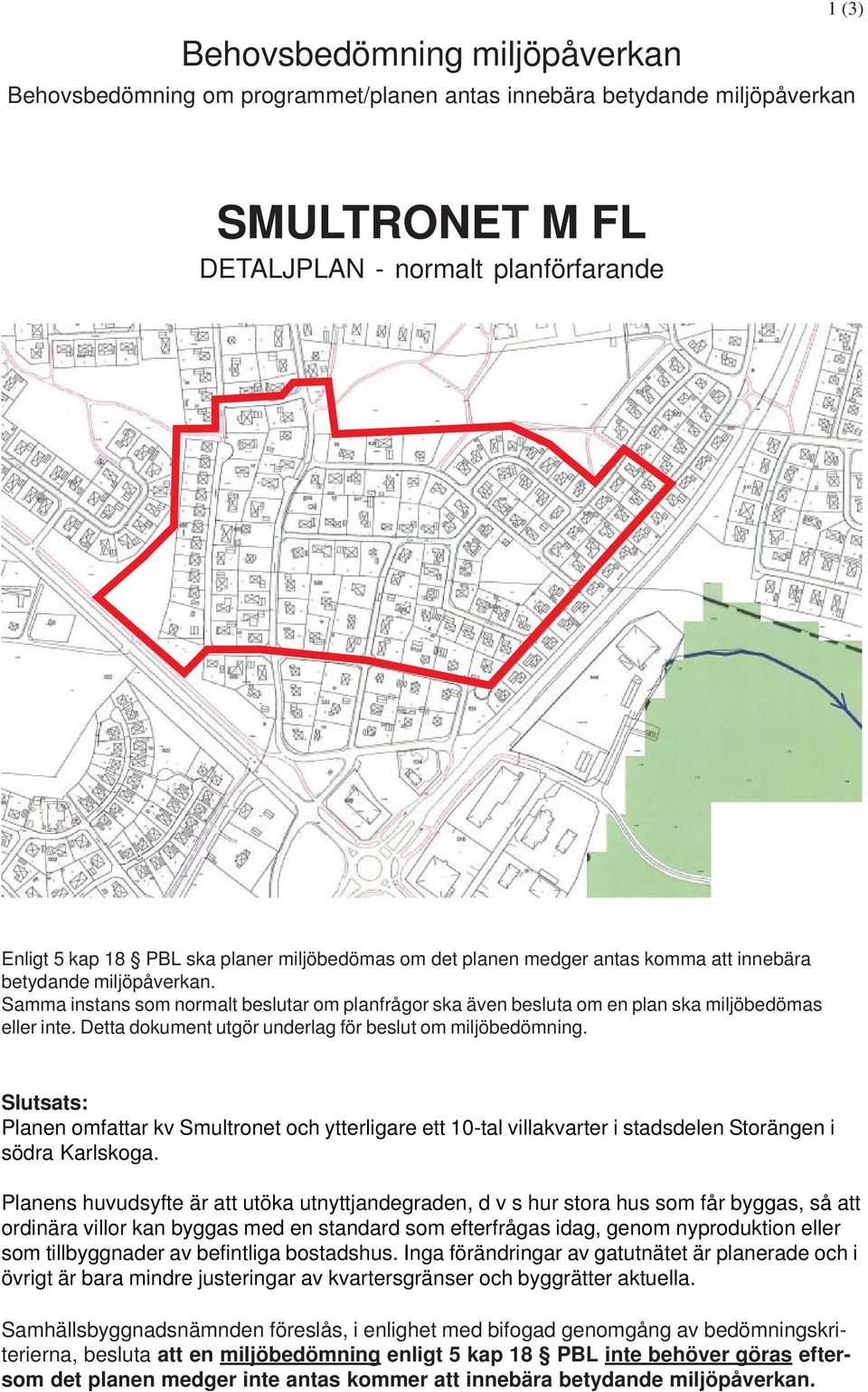 Detta dokument utgör underlag för beslut om miljöbedömning. Slutsats: Planen omfattar kv Smultronet och ytterligare ett 10-tal villakvarter i stadsdelen Storängen i södra Karlskoga.