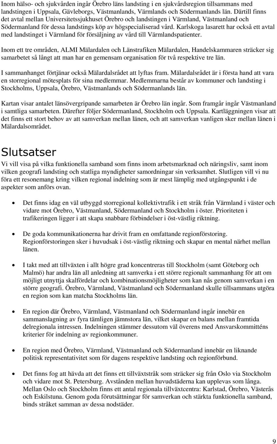 Karlskoga lasarett har också ett avtal med landstinget i Värmland för försäljning av vård till Värmlandspatienter.