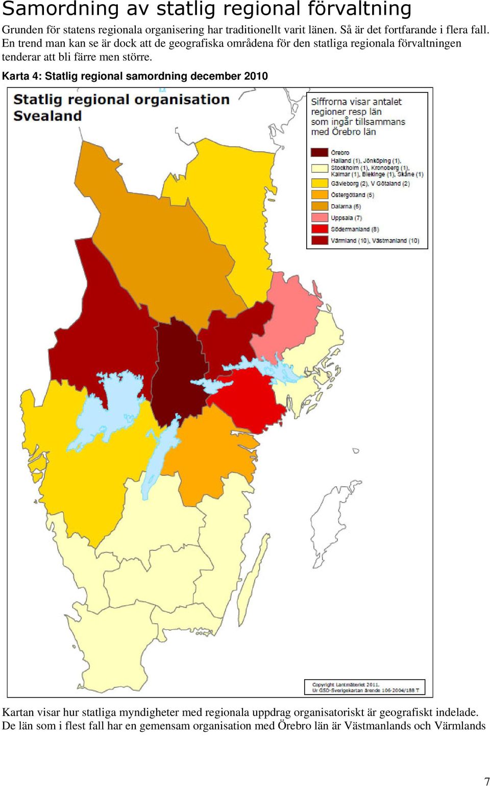 En trend man kan se är dock att de geografiska områdena för den statliga regionala förvaltningen tenderar att bli färre men större.