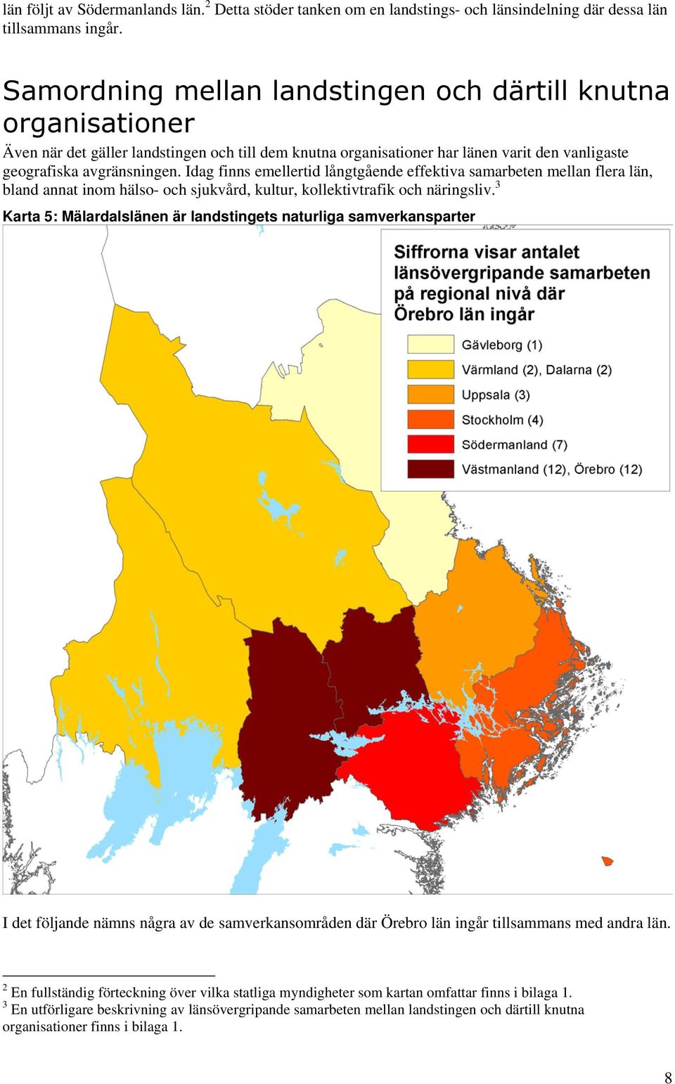 Idag finns emellertid långtgående effektiva samarbeten mellan flera län, bland annat inom hälso- och sjukvård, kultur, kollektivtrafik och näringsliv.