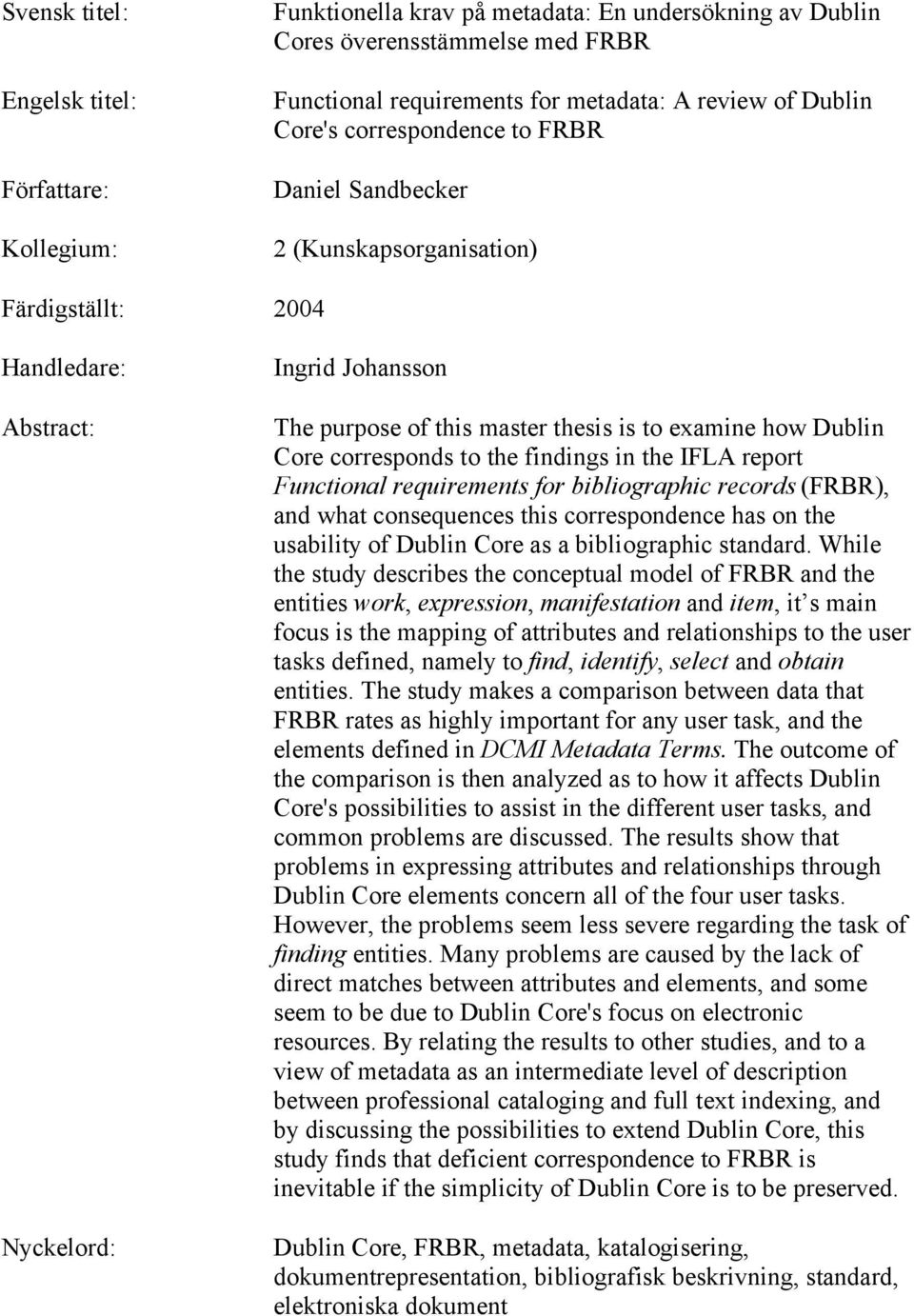 Dublin Core corresponds to the findings in the IFLA report Functional requirements for bibliographic records (FRBR), and what consequences this correspondence has on the usability of Dublin Core as a