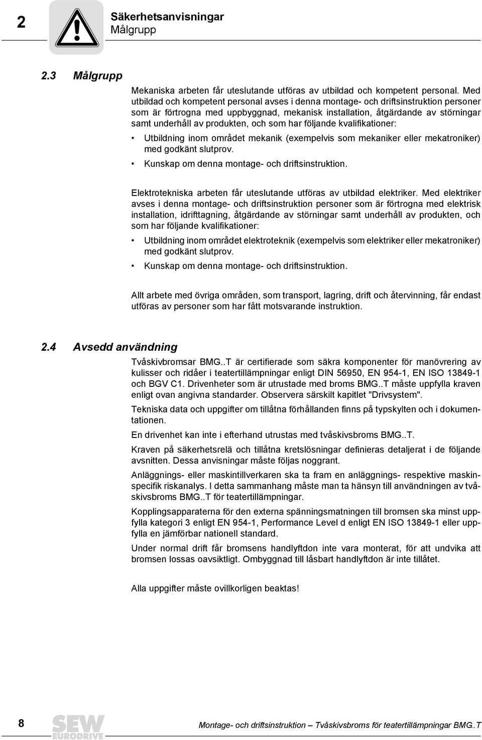 och som har följande kvalifikationer: Utbildning inom området mekanik (exempelvis som mekaniker eller mekatroniker) med godkänt slutprov. Kunskap om denna montage- och driftsinstruktion.