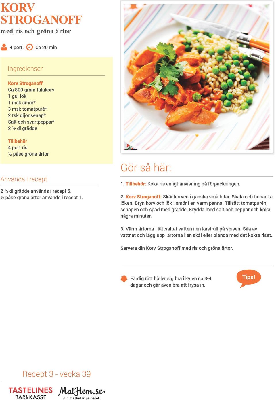 ½ påse gröna ärtor används i recept.. : Koka ris enligt anvisning på förpackningen. 2. Korv Stroganoff: Skär korven i ganska små bitar. Skala och finhacka löken.