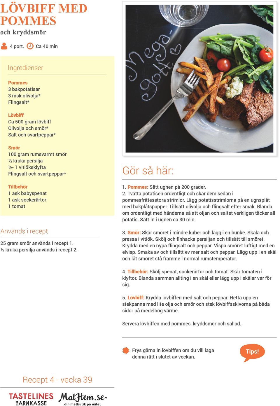 och svartpeppar* ask babyspenat ask sockerärtor tomat 25 gram smör används i recept. ½ kruka persilja används i recept 2.. Pommes: Sätt ugnen på 200 grader. 2. Tvätta potatisen ordentligt och skär dem sedan i pommesfrittesstora strimlor.