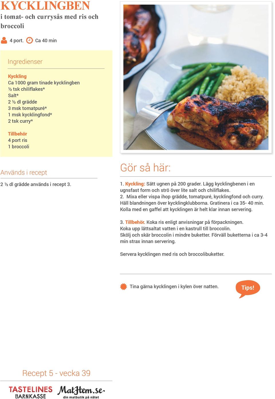 . Kyckling: Sätt ugnen på 200 grader. Lägg kycklingbenen i en ugnsfast form och strö över lite salt och chiliflakes. 2. Mixa eller vispa ihop grädde, tomatpuré, kycklingfond och curry.