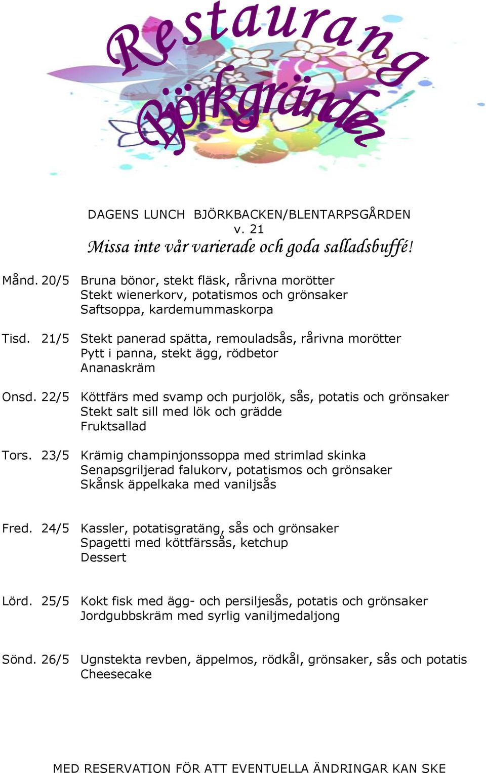 22/5 Köttfärs med svamp och purjolök, sås, potatis och grönsaker Stekt salt sill med lök och grädde Fruktsallad Tors.