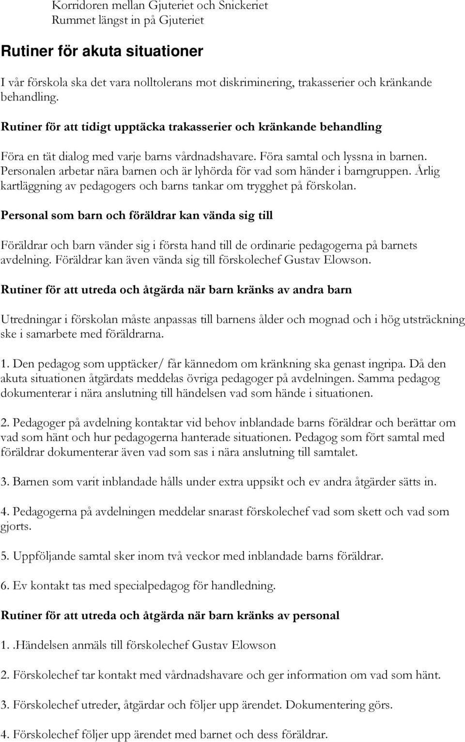 Personalen arbetar nära barnen och är lyhörda för vad som händer i barngruppen. Årlig kartläggning av pedagogers och barns tankar om trygghet på förskolan.