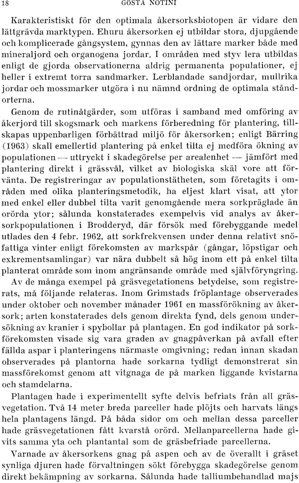 I omriden med styv lera utbildas enligt de gjorda observationerna aldrig pernlanenta populationer, ej heller i extresnt torra sandmarlier.