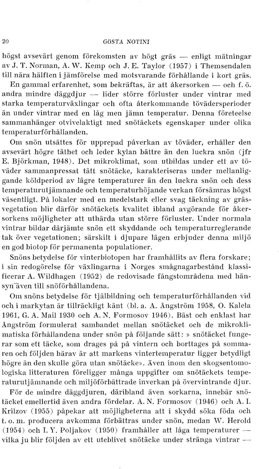 h f. o. andra mindre daggdjur - lider storre forluster under vintrar med starlia temperaturvaxlingar och ofta Aterliommande tovadersperioder an under vintrar med en 1Ag men jamn temperatur.