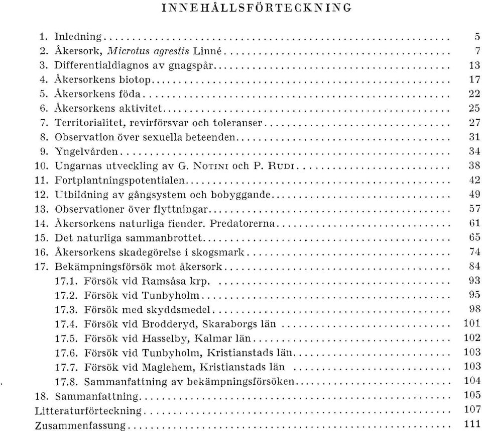 Fortplantningspotentialen... 12 12. Utbildning av glngsystem och bobyggande... 49 13. Observationer over flyttningar... 57 14. Akersorliens naturliga fiender. Predatorerna... ti1 15.