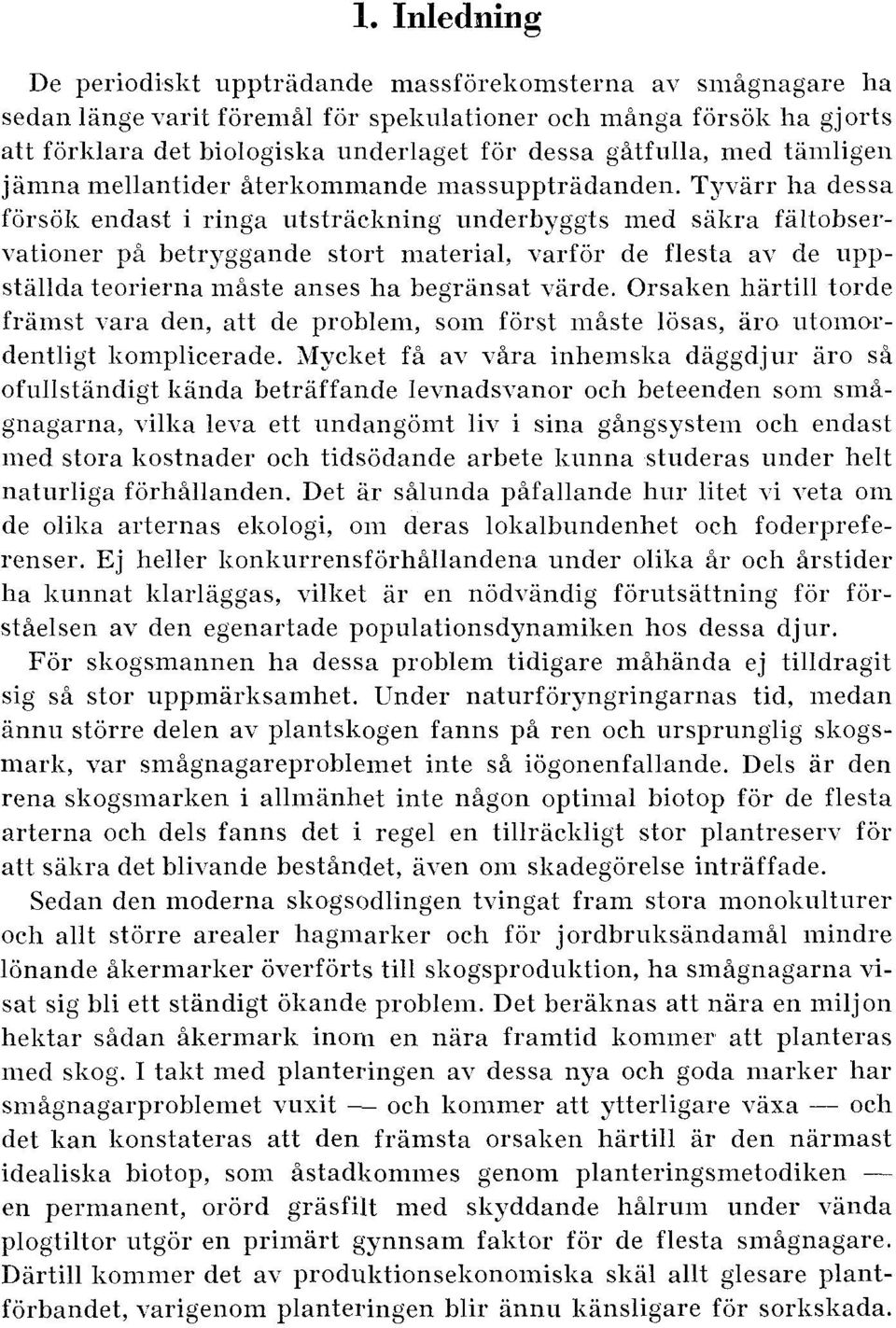 Tyvarr ha dessa forsoli endast i ringa utstraclining underbyggts med sali-ra faltobservationer p5 betryggande stort material, varfdr de flesta av de uppstgllda teorierna maste anses ha begransat