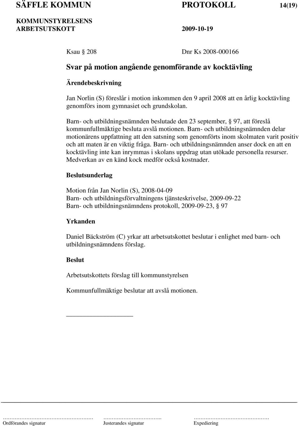 Barn- och utbildningsnämnden delar motionärens uppfattning att den satsning som genomförts inom skolmaten varit positiv och att maten är en viktig fråga.