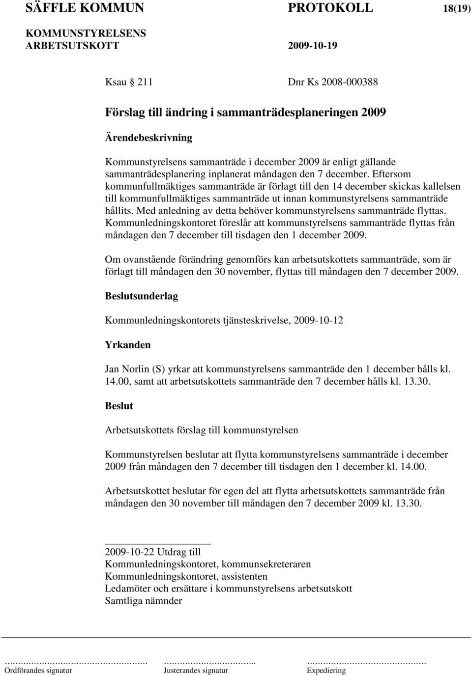 Eftersom kommunfullmäktiges sammanträde är förlagt till den 14 december skickas kallelsen till kommunfullmäktiges sammanträde ut innan kommunstyrelsens sammanträde hållits.