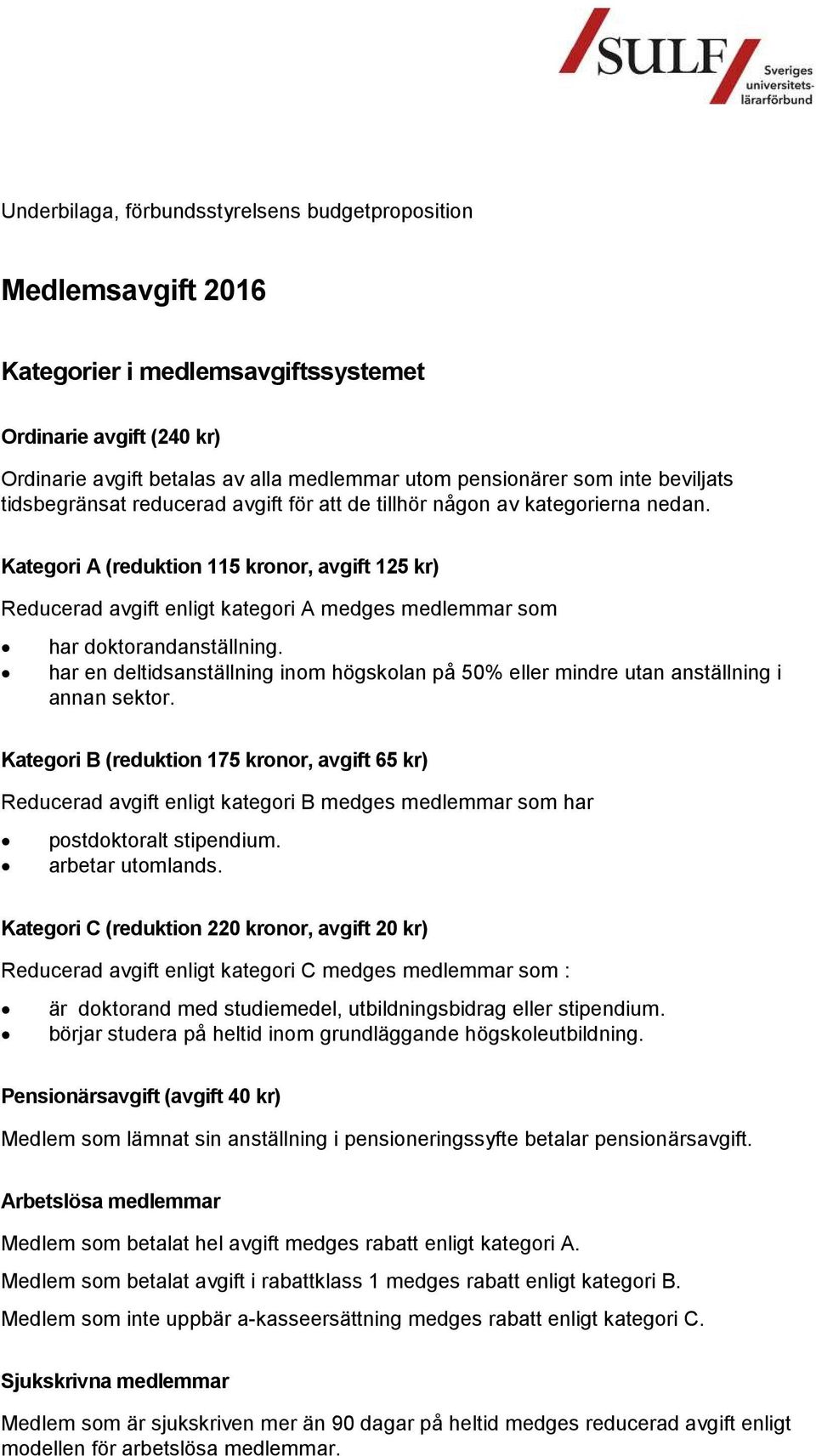 Kategori A (reduktion 115 kronor, avgift 125 kr) Reducerad avgift enligt kategori A medges medlemmar som har doktorandanställning.