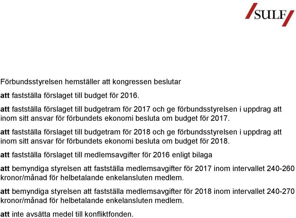 att fastställa förslaget till budgetram för 2018 och ge förbundsstyrelsen i uppdrag att inom sitt ansvar för förbundets ekonomi besluta om budget för 2018.