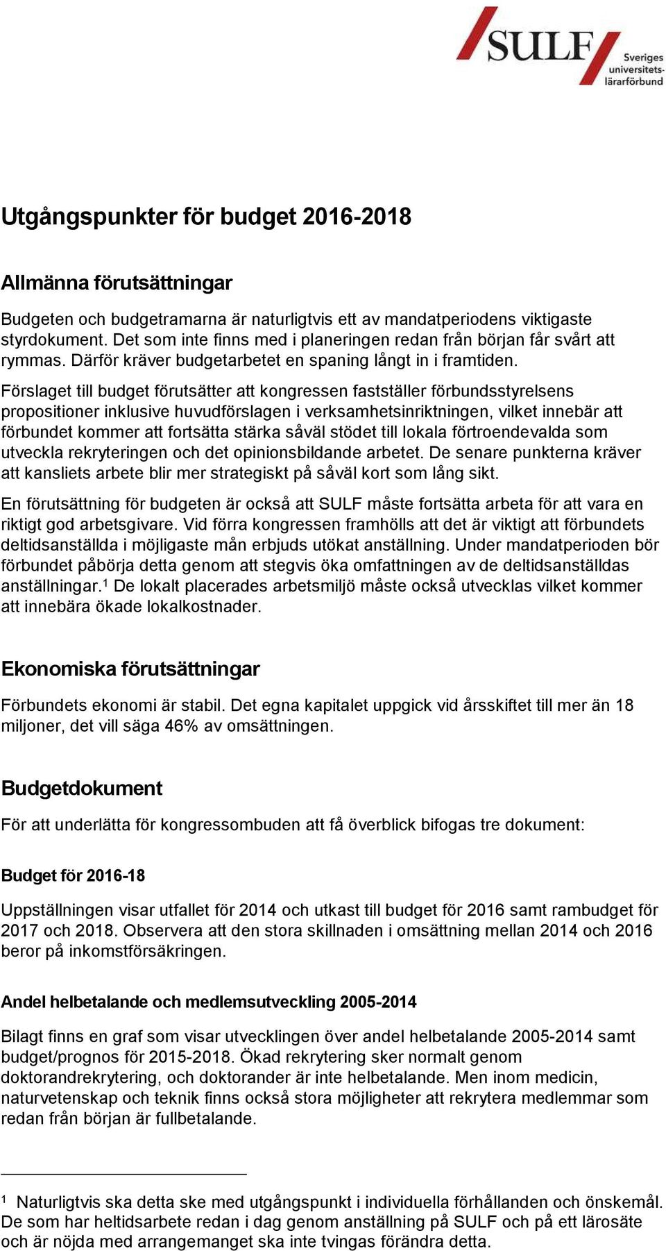 Förslaget till budget förutsätter att kongressen fastställer förbundsstyrelsens propositioner inklusive huvudförslagen i verksamhetsinriktningen, vilket innebär att förbundet kommer att fortsätta