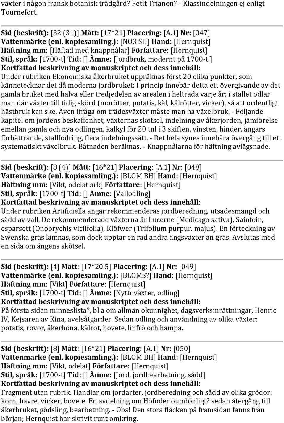 ] Under rubriken Ekonomiska åkerbruket uppräknas först 20 olika punkter, som kännetecknar det då moderna jordbruket: I princip innebär detta ett övergivande av det gamla bruket med halva eller