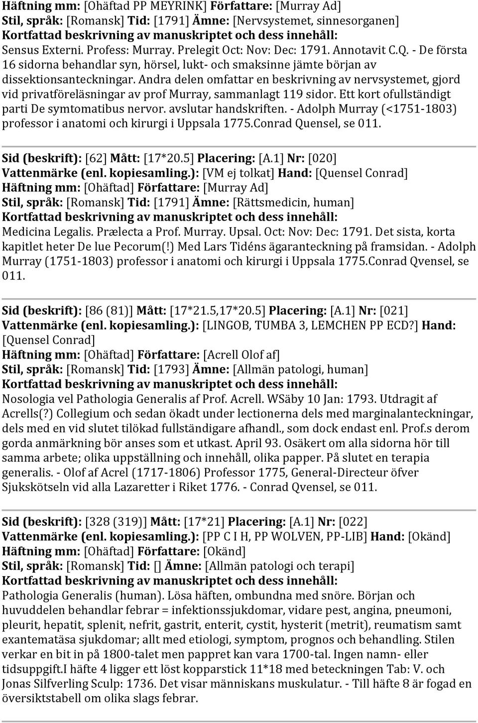 Andra delen omfattar en beskrivning av nervsystemet, gjord vid privatföreläsningar av prof Murray, sammanlagt 119 sidor. Ett kort ofullständigt parti De symtomatibus nervor. avslutar handskriften.