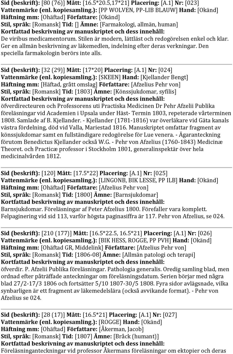 Stilen är modern, lättläst och redogörelsen enkel och klar. Ger en allmän beskrivning av läkemedlen, indelning efter deras verkningar. Den speciella farmakologin berörs inte alls.