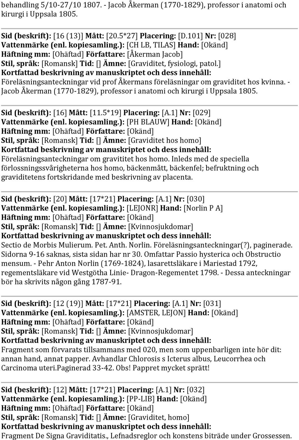 ] Föreläsningsanteckningar vid prof Åkermans föreläsningar om graviditet hos kvinna. - Jacob Åkerman (1770-1829), professor i anatomi och kirurgi i Uppsala 1805. Sid (beskrift): [16] Mått: [11.