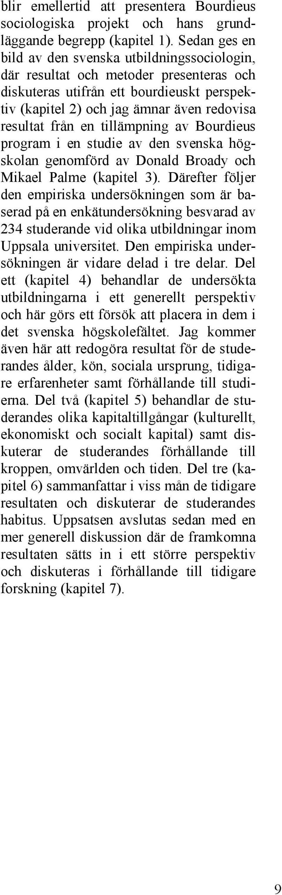 tillämpning av Bourdieus program i en studie av den svenska högskolan genomförd av Donald Broady och Mikael Palme (kapitel 3).