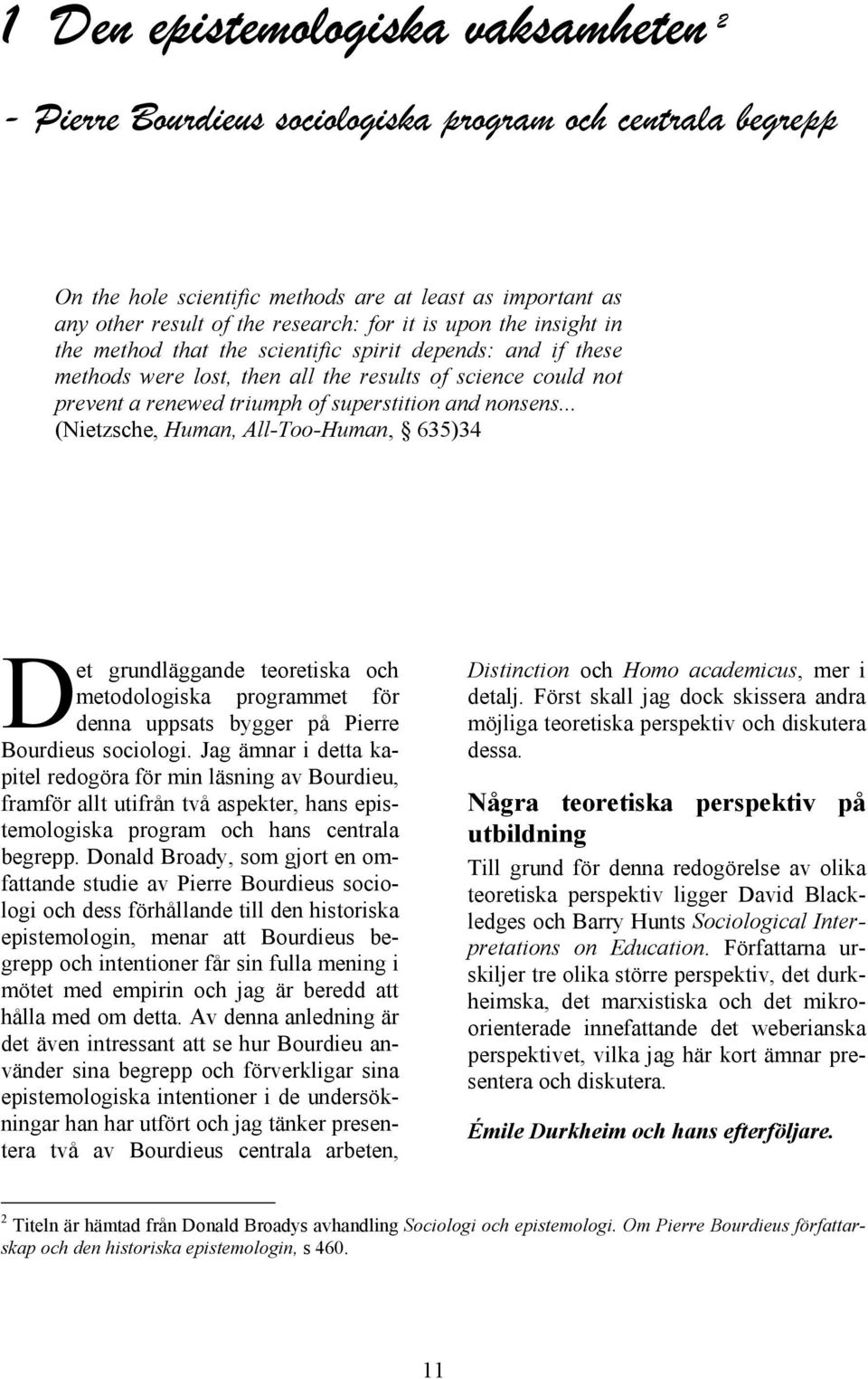 .. (Nietzsche, Human, All-Too-Human, 635)34 D et grundläggande teoretiska och metodologiska programmet för denna uppsats bygger på Pierre Bourdieus sociologi.