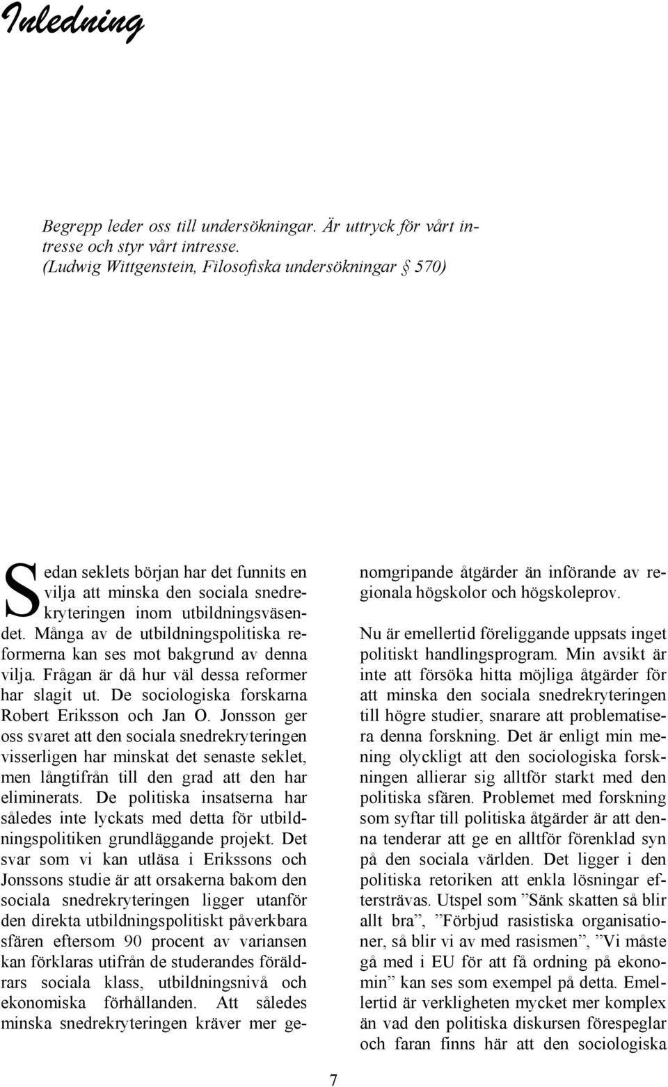 Många av de utbildningspolitiska reformerna kan ses mot bakgrund av denna vilja. Frågan är då hur väl dessa reformer har slagit ut. De sociologiska forskarna Robert Eriksson och Jan O.