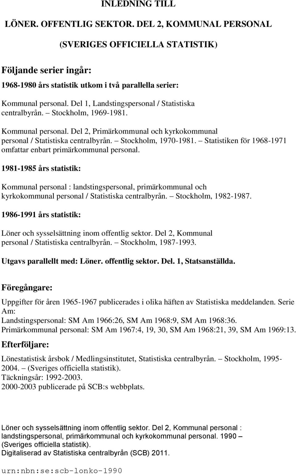 Statistiken för 1968-1971 omfattar enbart primärkommunal personal.