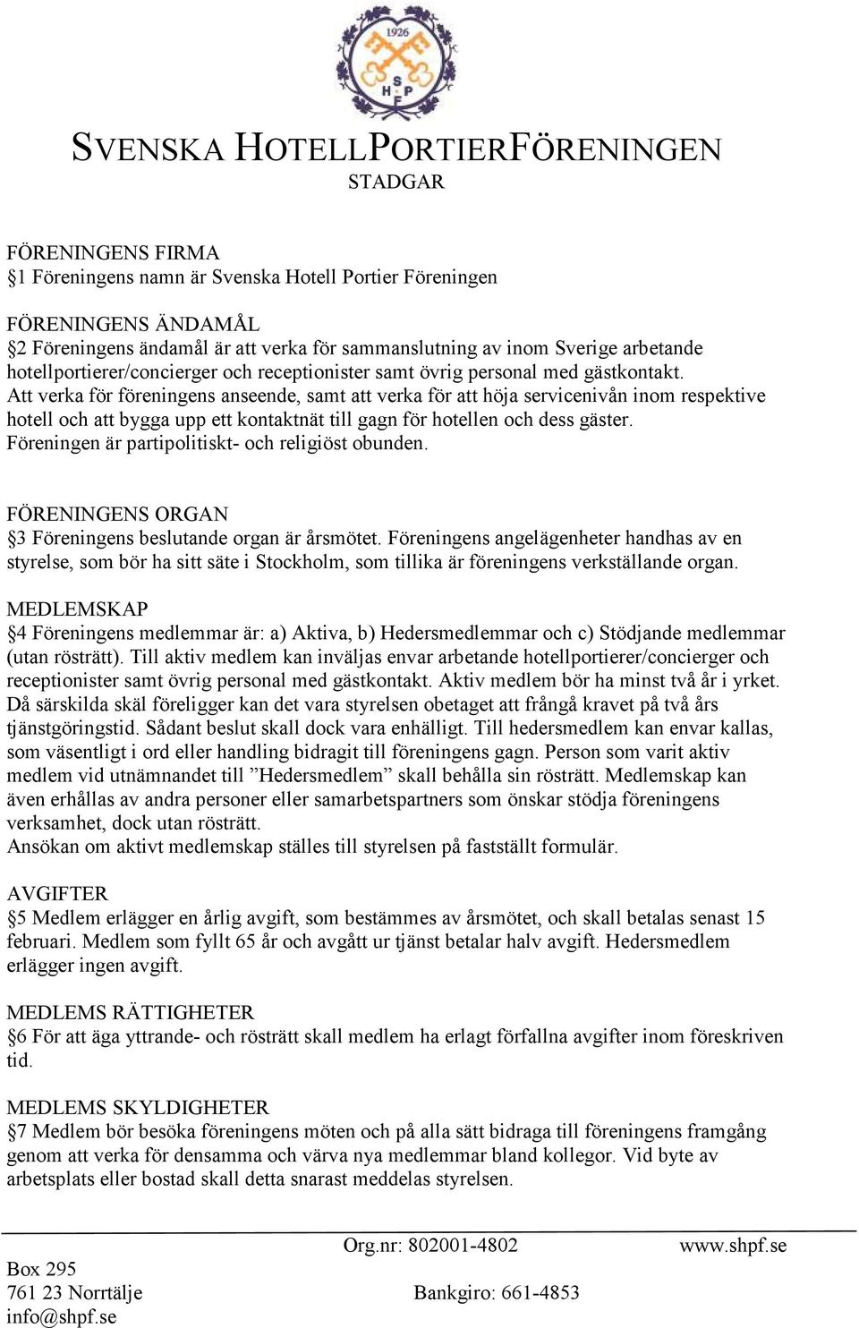 Att verka för föreningens anseende, samt att verka för att höja servicenivån inom respektive hotell och att bygga upp ett kontaktnät till gagn för hotellen och dess gäster.