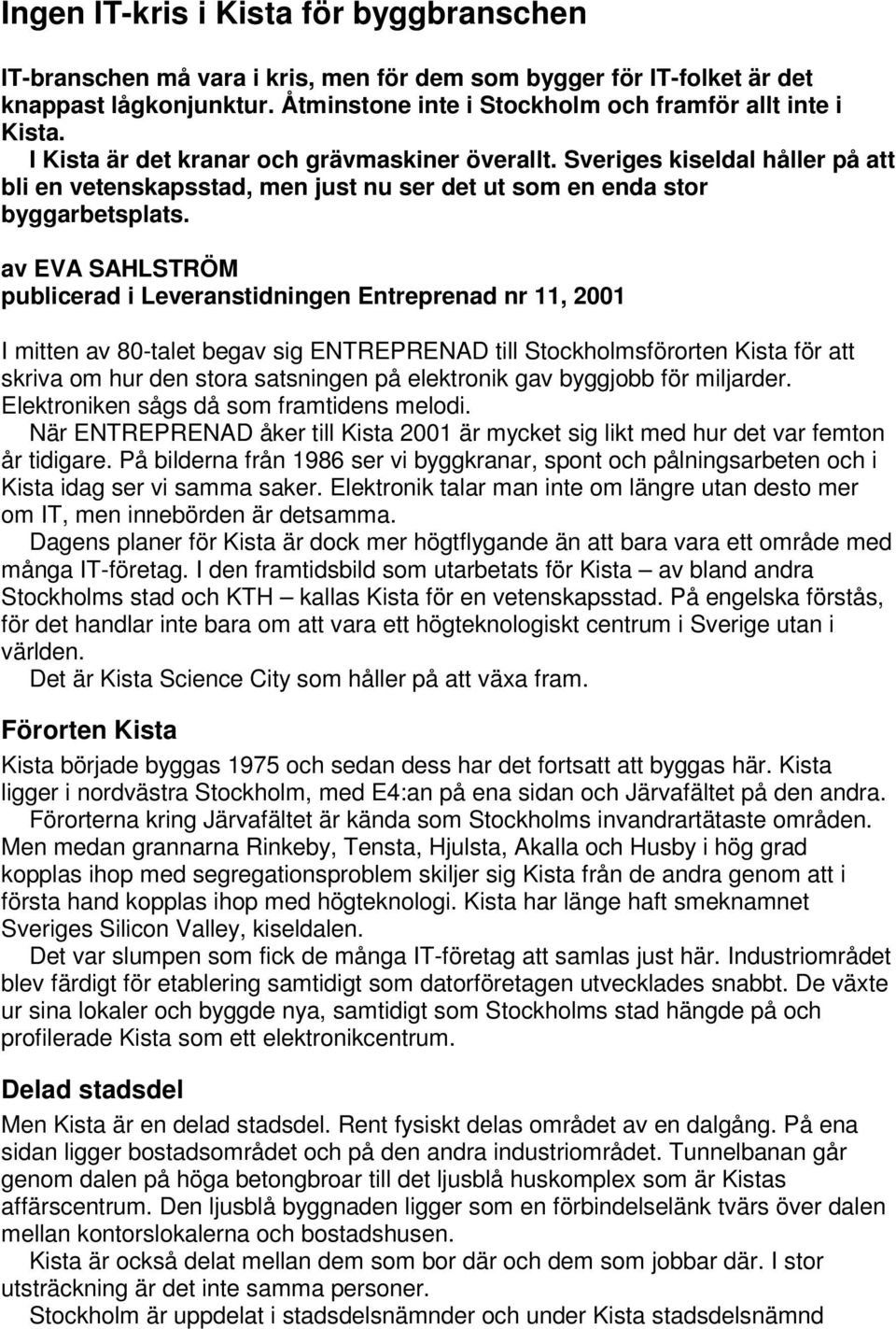 av EVA SAHLSTRÖM publicerad i Leveranstidningen Entreprenad nr 11, 2001 I mitten av 80-talet begav sig ENTREPRENAD till Stockholmsförorten Kista för att skriva om hur den stora satsningen på