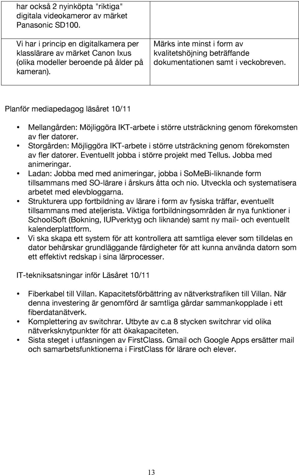 Planför mediapedagog läsåret 10/11 Mellangården: Möjliggöra IKT-arbete i större utsträckning genom förekomsten av fler datorer.