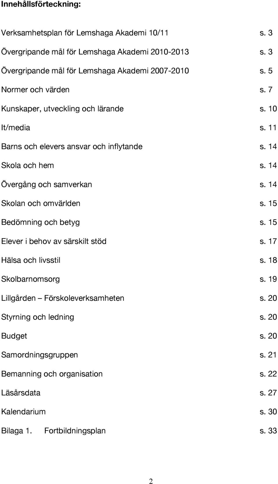 14 Skolan och omvärlden s. 15 Bedömning och betyg s. 15 Elever i behov av särskilt stöd s. 17 Hälsa och livsstil s. 18 Skolbarnomsorg s.