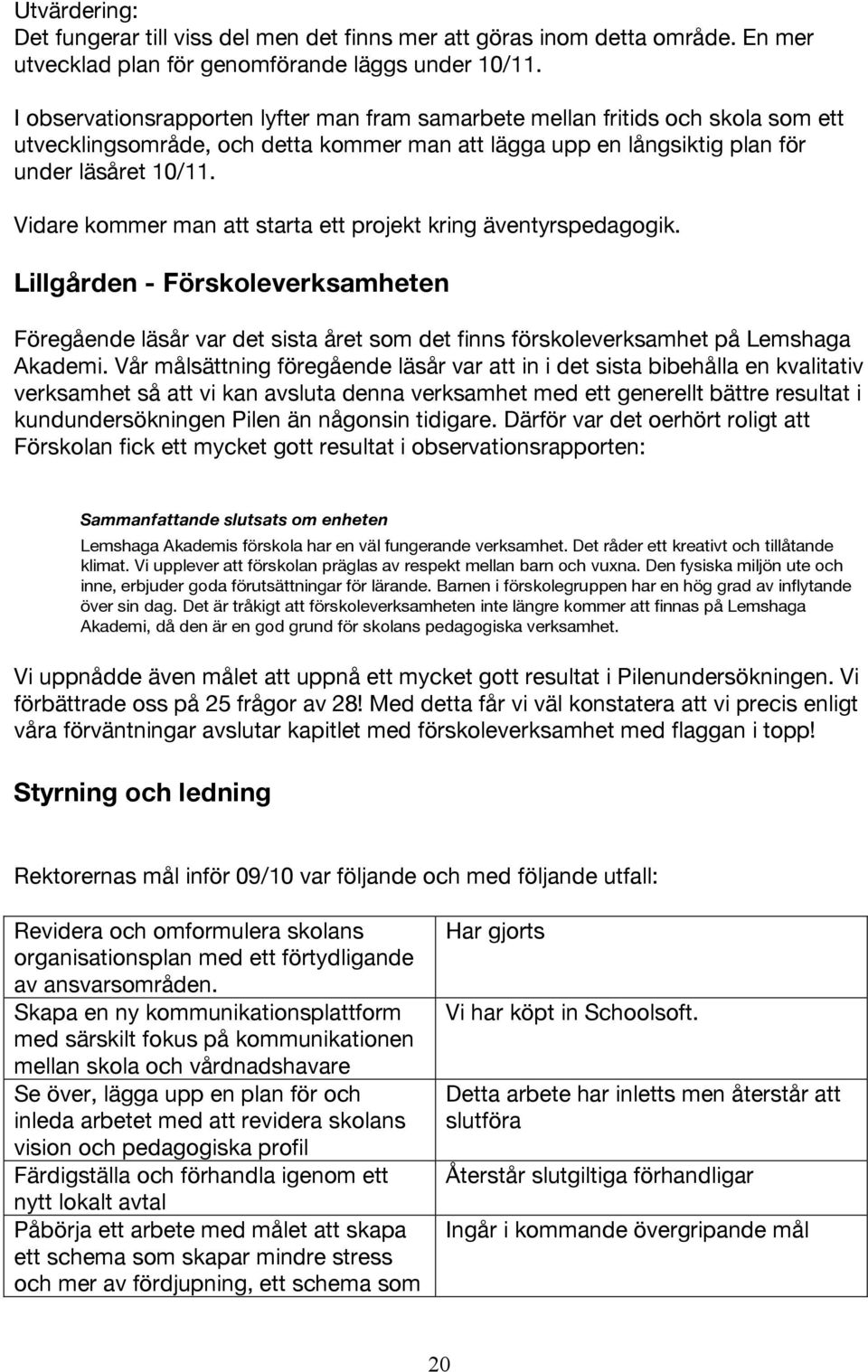 Vidare kommer man att starta ett projekt kring äventyrspedagogik. Lillgården - Förskoleverksamheten Föregående läsår var det sista året som det finns förskoleverksamhet på Lemshaga Akademi.