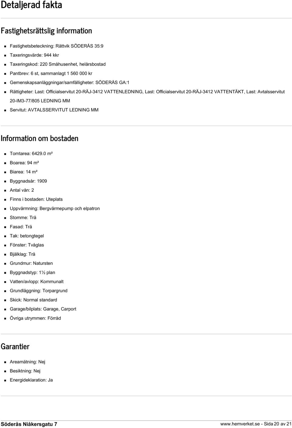 LEDNING MM Servitut: AVTALSSERVITUT LEDNING MM Information om bostaden Tomtarea: 6429.