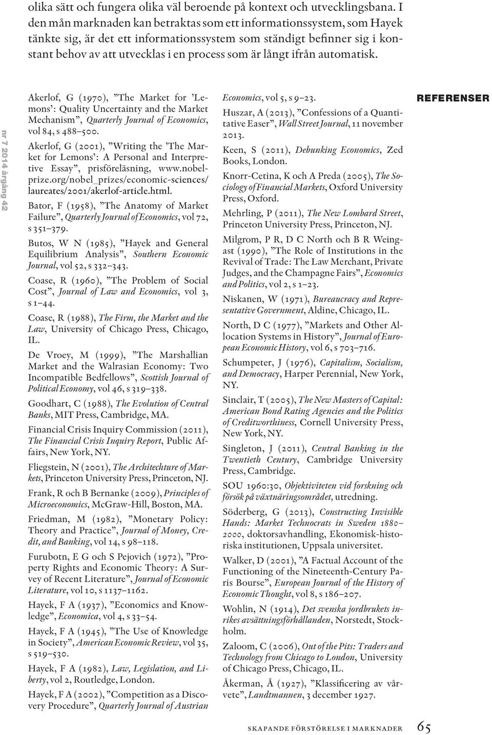 ifrån automatisk. nr 7 2014 årgång 42 Akerlof, G (1970), The Market for Lemons : Quality Uncertainty and the Market Mechanism, Quarterly Journal of Economics, vol 84, s 488 500.