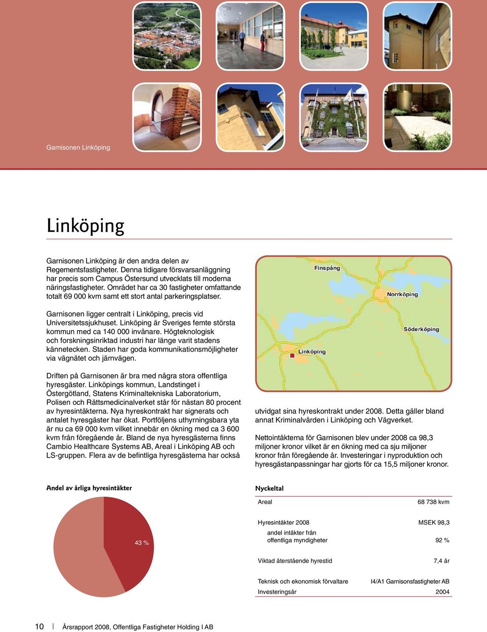 Området har ca 30 fastigheter omfattande totalt 69 000 kvm samt ett stort antal parkeringsplatser. Garnisonen ligger centralt i Linköping, precis vid Universitetssjukhuset.