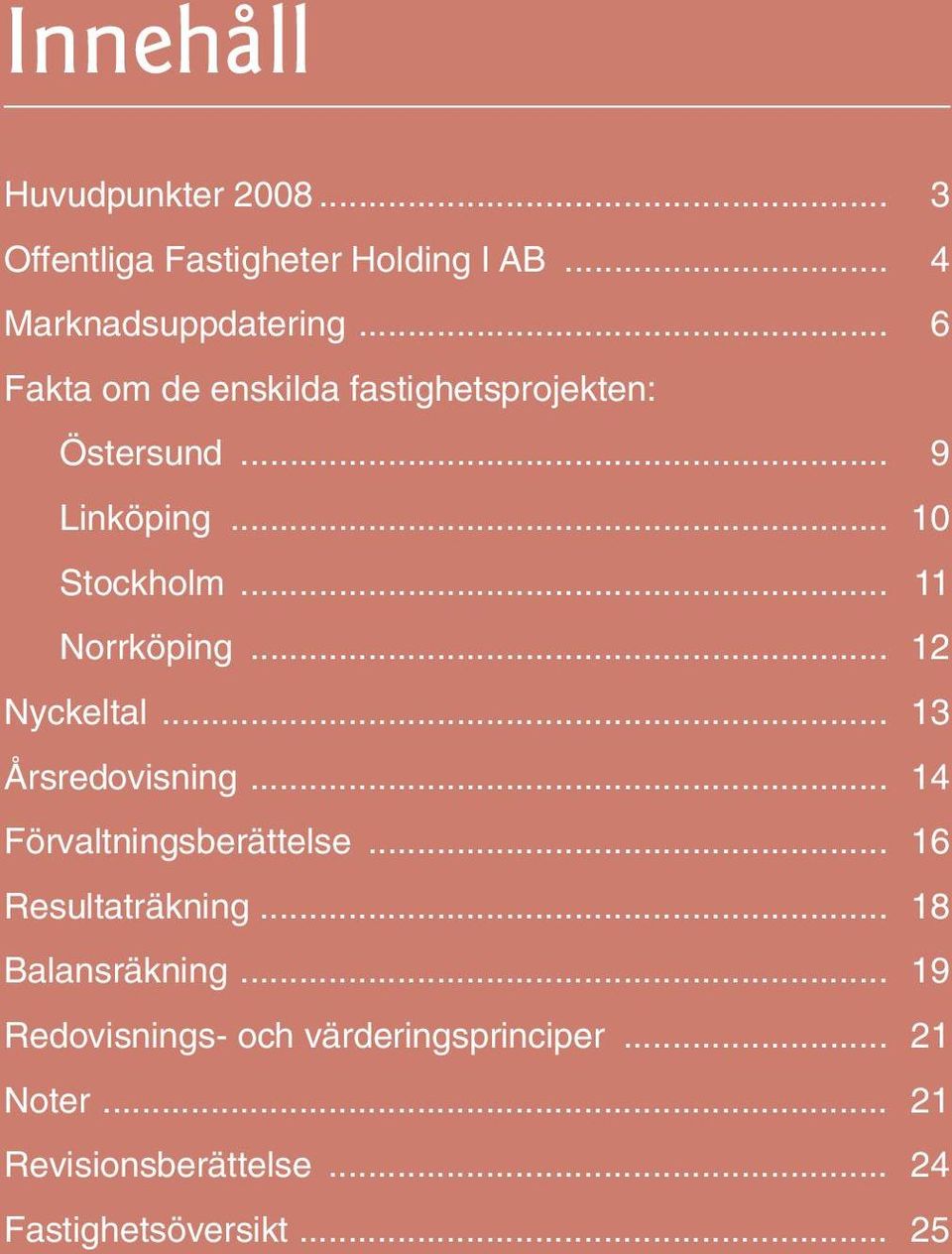 .. 12 Nyckeltal... 13 Årsredovisning... 14 Förvaltningsberättelse... 16 Resultaträkning.