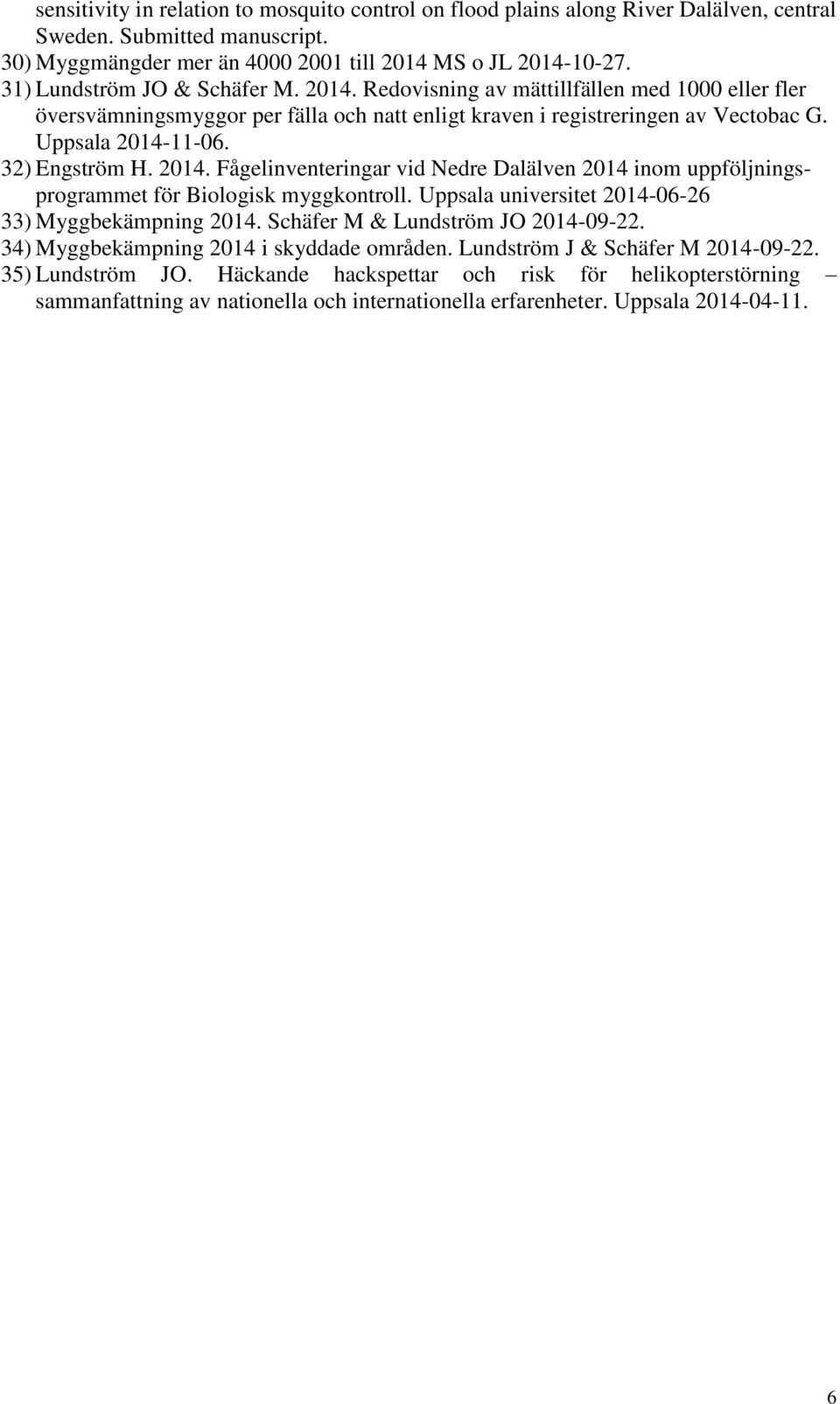 32) Engström H. 2014. Fågelinventeringar vid Nedre Dalälven 2014 inom uppföljningsprogrammet för Biologisk myggkontroll. Uppsala universitet 2014-06-26 33) Myggbekämpning 2014.