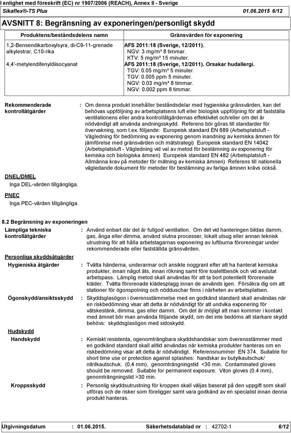 Gränsvärden för exponering AFS 201118 (Sverige, 12/2011). NGV 3 mg/m³ 8 timmar. KTV 5 mg/m³ 15 minuter. AFS 201118 (Sverige, 12/2011). Orsakar hudallergi. TGV 0.05 mg/m³ 5 minuter. TGV 0.005 ppm 5 minuter.